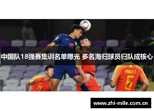 中国队18强赛集训名单曝光 多名海归球员归队成核心 中国队18强赛集训名单曝光 多名海归球员归队成核心
